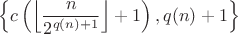 $$\left\lbrace c\left(\left\lfloor\frac{n}{2^{q(n)+1}}\right\rfloor+1\right), q(n)+1\right\rbrace$$