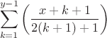 $$\sum_{k=1}^{y-1}\left(\frac{x+k+1}{2(k+1)+1}\right)$$