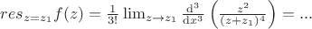 $res_{z=z_1}f(z) = \frac{1}{3!}\lim_{z\rightarrow z_1}\frac{\mathrm{d}^3 }{\mathrm{d} x^3}\left(\frac{z^2}{(z+z_1)^4}\right) = ...$
