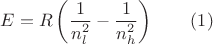 $$E = R \left( \dfrac{1}{n_l^2} - \dfrac{1}{n_h^2} \right) \qquad (1)$$