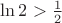 $\ln2>\frac12$