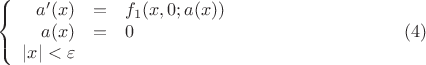 $$\left\{
\begin{array}{rcl}
  a'(x)&=&f_1 (x,0;a(x))\\
a(x)&=&0 \\
|x| < \varepsilon &&
\end{array}
\right. \eqno (4)
$$