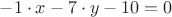 $ -1 \cdot x - 7 \cdot y - 10 = 0$