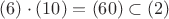 $(6)\cdot(10)=(60)\subset(2)$