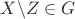 $X \backslash Z \in G$