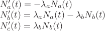 $\begin{array}{l}N_a'(t)=-\lambda_a N_a(t)\\N_b'(t)=\lambda_a N_a(t)-\lambda_b N_b(t)\\N_c'(t)=\lambda_b N_b(t)\end{array}$