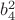 $b_4^2$