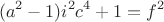 $$(a^2-1)i^2c^4+1=f^2$$