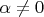 $\alpha\not=0$