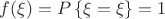 $f(\xi)=P\left\{\xi = \xi\right\} = 1$