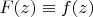 $F(z)\equiv f(z)$