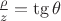 $ \frac {\rho}{z} = \tg\theta $