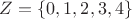 $Z =\{ 0,1,2,3,4\}$