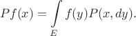 $$
Pf(x) = \int\limits_E f(y)P(x,dy).
$$