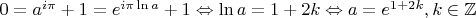 $0=a^{i \pi}+1=e^{i \pi \ln a}+1 \Leftrightarrow \ln a=1+2k \Leftrightarrow a=e^{1+2k}, k\in \mathbb{Z}$