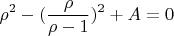 $$\rho^2 - (\frac{\rho}{\rho - 1})^2 + A=0$$