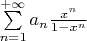 $\sum\limits_{n=1}^{+ \infty} a_n \frac{x^n}{1-x^n}$