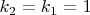 $k_2=k_1=1$