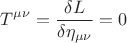 $$ T^{\mu \nu}=\frac {\delta L} {\delta \eta_{\mu \nu}}=0 $$