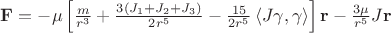 $\mathbf{F}=-\mu \left[\frac{m}{r^3} +\frac{3(J_1+J_2+J_3)}{2r^5}-\frac{15}{2r^5}\left\langle J\mathbf{\gamma},\mathbf{\gamma}\right\rangle\right]\mathbf{r}-\frac{3\mu}{r^5}J\mathbf{r} $