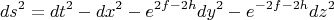 $$
ds^2 = dt^2 - dx^2 - e^{2f-2h} dy^2 - e^{-2f-2h} dz^2
$$