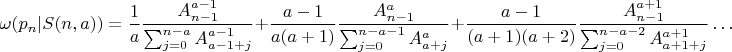 $$\omega(p_n|S(n,a))=\frac{1}{a}\frac{A_{n-1}^{a-1}}{\sum_{j=0}^{n-a}A_{a-1+j}^{a-1}}+\frac{a-1}{a(a+1)}\frac{A_{n-1}^{a}}{\sum_{j=0}^{n-a-1}A_{a+j}^{a}}+
\frac{a-1}{(a+1)(a+2)}
\frac{A_{n-1}^{a+1}}{\sum_{j=0}^{n-a-2}A_{a+1+j}^{a+1}}\ldots$$