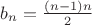 $b_n=\frac{(n-1)n}{2}$