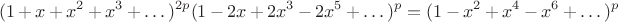 $$
(1+x+x^2+x^3+\dots)^{2p}(1-2x+2x^3-2x^5+\dots)^p=(1-x^2+x^4-x^6+\dots)^p
$$