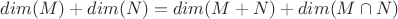 $dim(M)+dim(N)=dim(M+N)+dim(M \cap N)$