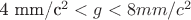 4 mm/c^2 < g < 8 mm/c^2