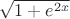 $\sqrt{1+e^{2x}}$