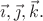 $\vec{\imath}, \vec{\jmath}, \vec{k}.$