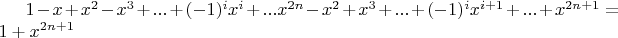$1-x+x^2-x^3+...+(-1)^i x^i+...x^{2n} -x^2+x^3+...+(-1)^{i}x^{i+1} +...+x^{2n+1}=1+x^{2n+1}$