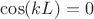 $\cos (kL)=0$