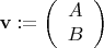 $${\mathbf{v}}: = \left( {\begin{array}{*{20}c}   A  \\   B  \\ \end{array} } \right)$$