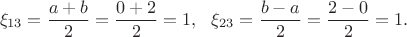$$\xi_{13}=\frac{a + b}2=\frac{0 + 2}2=1, \,\,\,\,\xi_{23}=\frac{b-a}2=\frac{2 - 0}2=1.$$