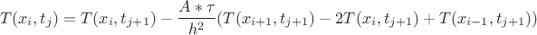 $$T(x_i,t_j)=T(x_{i},t_{j+1})-\frac {A*\tau} {h^2} (T(x_{i+1},t_{j+1})-2T(x_{i},t_{j+1})+T(x_{i-1},t_{j+1}))$$