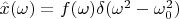 $\hat{x}(\omega)=f(\omega)\delta(\omega^2-\omega_0^2)$