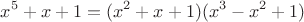 $$x^5 + x + 1 = (x^2 + x + 1) (x^3 - x^2 + 1)$$