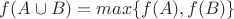 $f(A\cup B)=max\{f(A), f(B)\}$