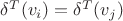 $\delta^T (v_i) = \delta^T (v_j)$