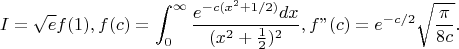 $$I=\sqrt e f(1), f(c)=\int_0^{\infty }\frac{e^{-c(x^2+1/2)}dx}{(x^2+\frac 12 )^2},f