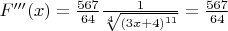 $ F'''(x)=\frac{567}{64} \frac {1}{\sqrt[4]{(3x+4)^{11}}}=\frac{567}{64} $