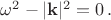 $\omega^2-|\mathbf{k}|^2=0 \, .$