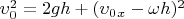 $\upsilon_0^2=2gh+(\upsilon_0_x-\omega h)^2$