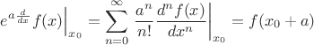 $$\left.e^{a\frac d{dx}}f(x)\right|_{x_0}=\sum\limits_{n=0}^\infty \left.\frac {a^n}{n!} \frac{d^n f(x)}{d x^n}\right|_{x_0}=f(x_0+a)$$