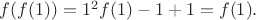 $f(f(1)) = 1^{2}f(1)-1+1 = f(1).$