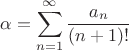 $\displaystyle\alpha=\sum_{n=1}^\infty\frac{a_n}{(n+1)!}$