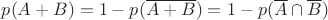 $p(A+B)=1-p(\overline{A+B})=1-p(\overline{A}\cap\overline{B})$