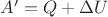 $A'=Q+\Delta  U$